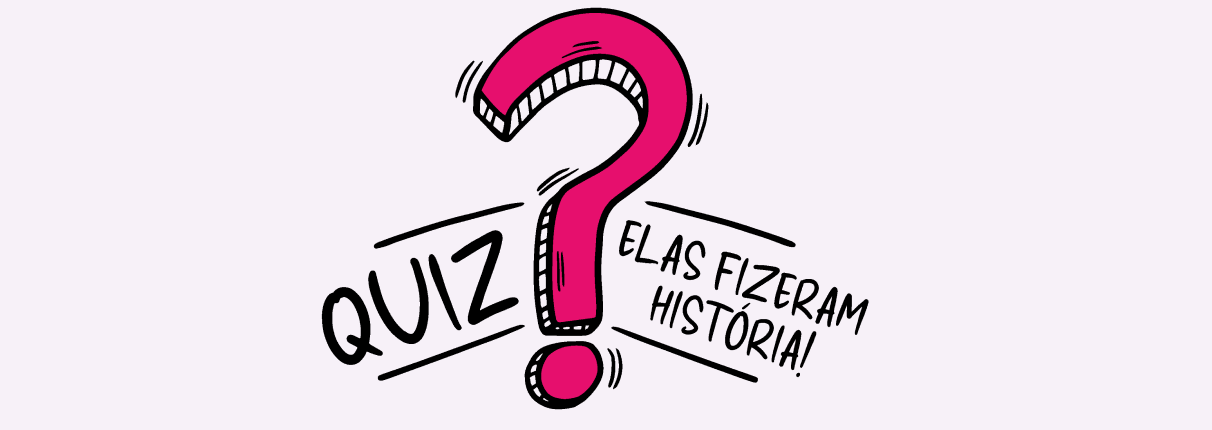 Quiz “Elas Fizeram História”